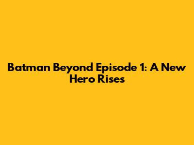 Batman Beyond Episode 1: A New Hero Rises