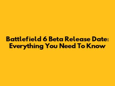 Battlefield 6 Beta Release Date: Everything You Need To Know