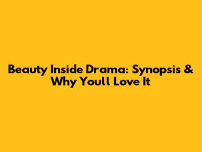 Beauty Inside Drama: Synopsis & Why You'll Love It