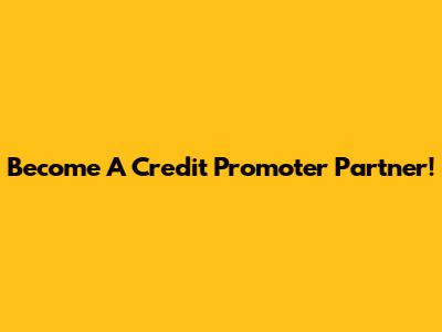 Become A Credit Promoter Partner!