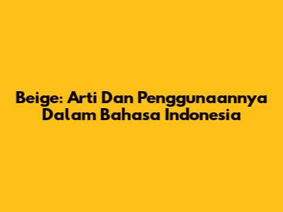 Beige: Arti Dan Penggunaannya Dalam Bahasa Indonesia