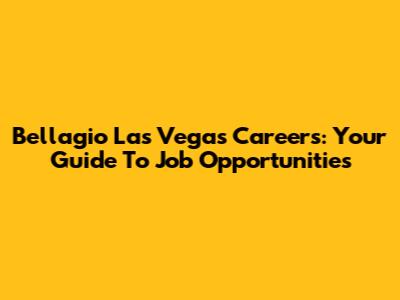 Bellagio Las Vegas Careers: Your Guide To Job Opportunities
