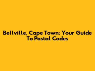 Bellville, Cape Town: Your Guide To Postal Codes