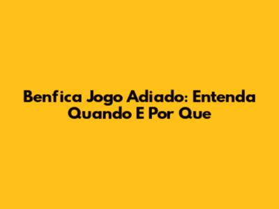 Benfica Jogo Adiado: Entenda Quando E Por Que