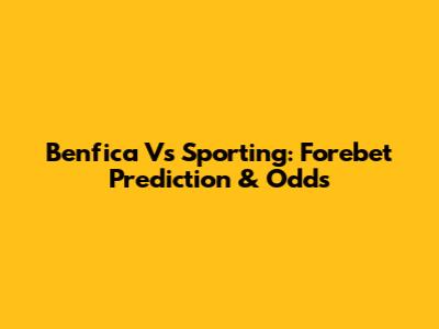 Benfica Vs Sporting: Forebet Prediction & Odds