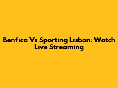 Benfica Vs Sporting Lisbon: Watch Live Streaming