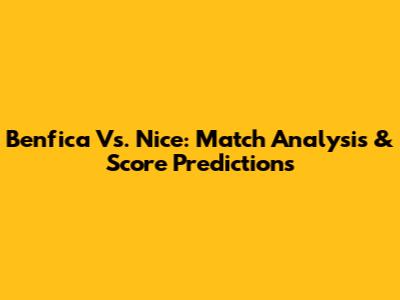 Benfica Vs. Nice: Match Analysis & Score Predictions