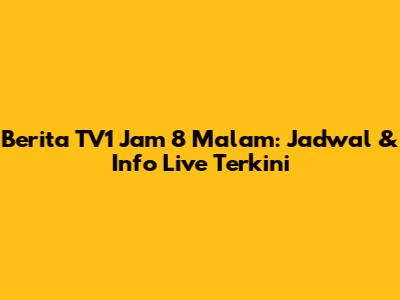 Berita TV1 Jam 8 Malam: Jadwal & Info Live Terkini