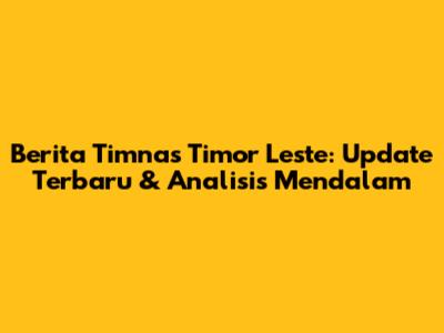 Berita Timnas Timor Leste: Update Terbaru & Analisis Mendalam