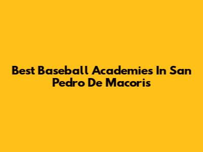 Best Baseball Academies In San Pedro De Macoris