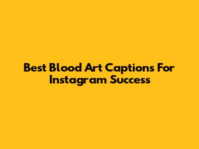 Best Blood Art Captions For Instagram Success