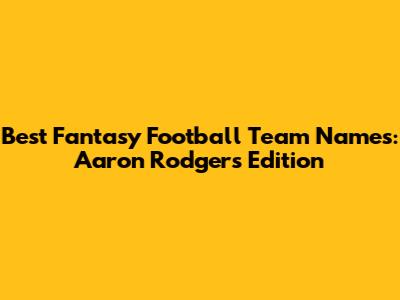 Best Fantasy Football Team Names: Aaron Rodgers Edition