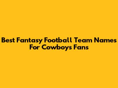 Best Fantasy Football Team Names For Cowboys Fans