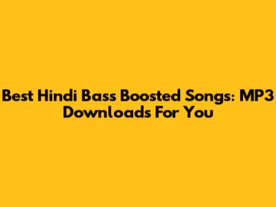 Best Hindi Bass Boosted Songs: MP3 Downloads For You