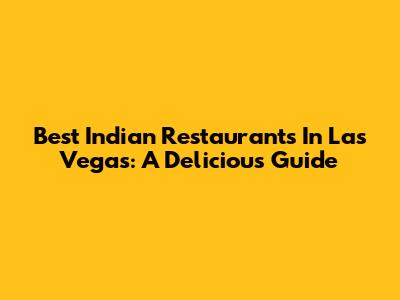 Best Indian Restaurants In Las Vegas: A Delicious Guide