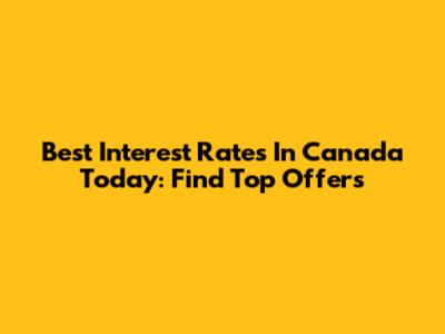 Best Interest Rates In Canada Today: Find Top Offers