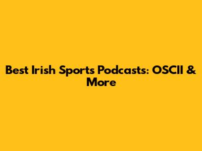 Best Irish Sports Podcasts: OSCII & More