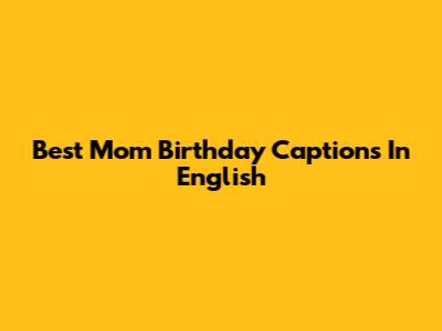 Best Mom Birthday Captions In English