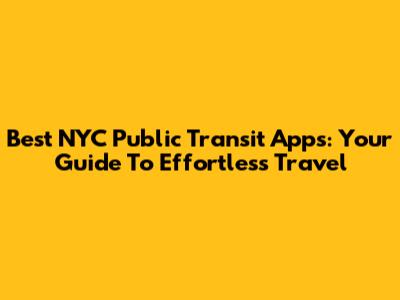 Best NYC Public Transit Apps: Your Guide To Effortless Travel