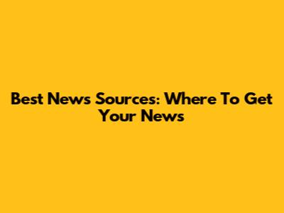 Best News Sources: Where To Get Your News