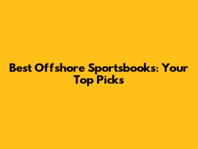 Best Offshore Sportsbooks: Your Top Picks