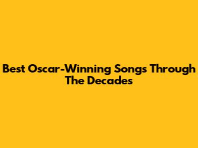 Best Oscar-Winning Songs Through The Decades