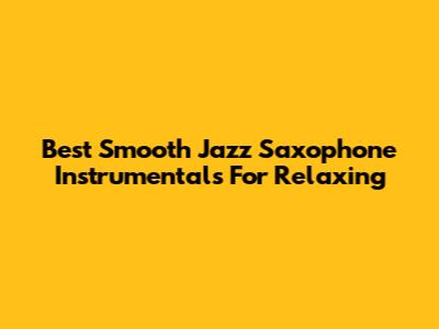 Best Smooth Jazz Saxophone Instrumentals For Relaxing