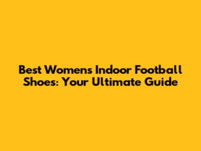 Best Women's Indoor Football Shoes: Your Ultimate Guide