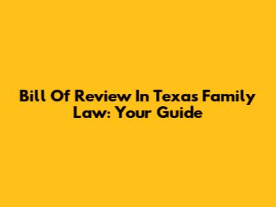 Bill Of Review In Texas Family Law: Your Guide