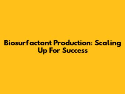 Biosurfactant Production: Scaling Up For Success