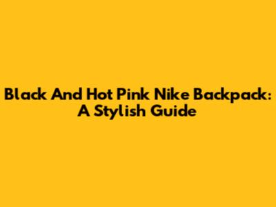 Black And Hot Pink Nike Backpack: A Stylish Guide