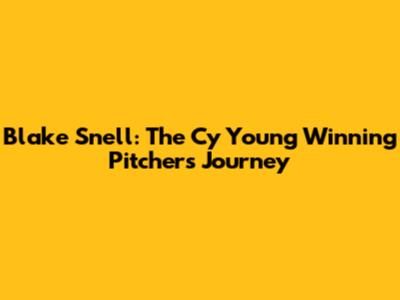 Blake Snell: The Cy Young Winning Pitcher's Journey