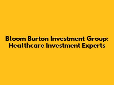 Bloom Burton Investment Group: Healthcare Investment Experts