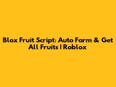 Blox Fruit Script: Auto Farm & Get All Fruits | Roblox