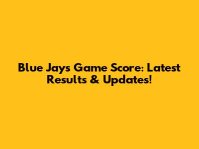 Blue Jays Game Score: Latest Results & Updates!