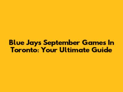 Blue Jays September Games In Toronto: Your Ultimate Guide