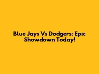 Blue Jays Vs Dodgers: Epic Showdown Today!
