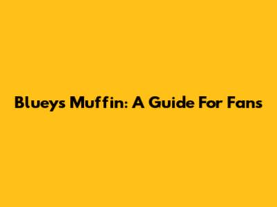 Bluey's Muffin: A Guide For Fans