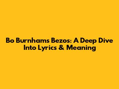 Bo Burnham's 'Bezos': A Deep Dive Into Lyrics & Meaning