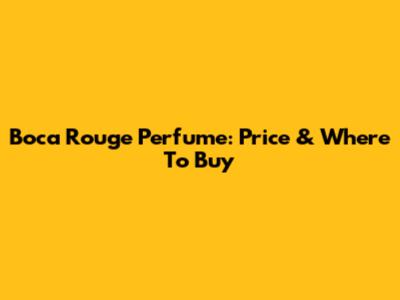Boca Rouge Perfume: Price & Where To Buy