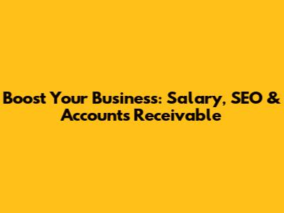 Boost Your Business: Salary, SEO & Accounts Receivable