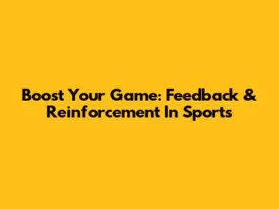 Boost Your Game: Feedback & Reinforcement In Sports