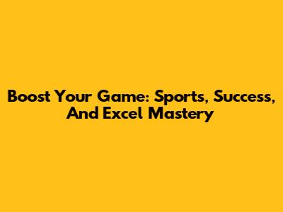 Boost Your Game: Sports, Success, And Excel Mastery