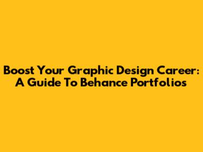 Boost Your Graphic Design Career: A Guide To Behance Portfolios