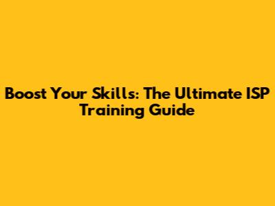 Boost Your Skills: The Ultimate ISP Training Guide