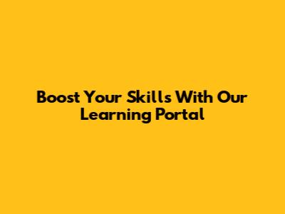 Boost Your Skills With Our Learning Portal