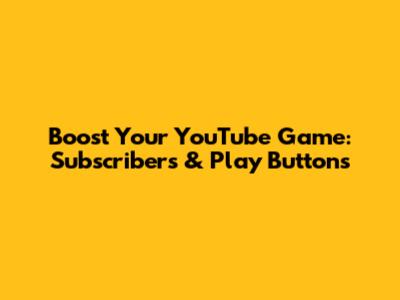 Boost Your YouTube Game: Subscribers & Play Buttons