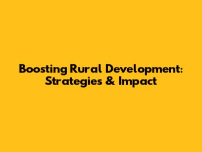 Boosting Rural Development: Strategies & Impact
