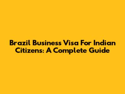 Brazil Business Visa For Indian Citizens: A Complete Guide