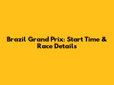 Brazil Grand Prix: Start Time & Race Details